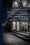A Conference of Pleasure, Composed for Some Festive Occasion, Ed. by J. Spedding